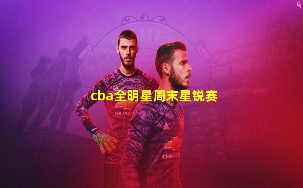 cba全明星周末星锐赛