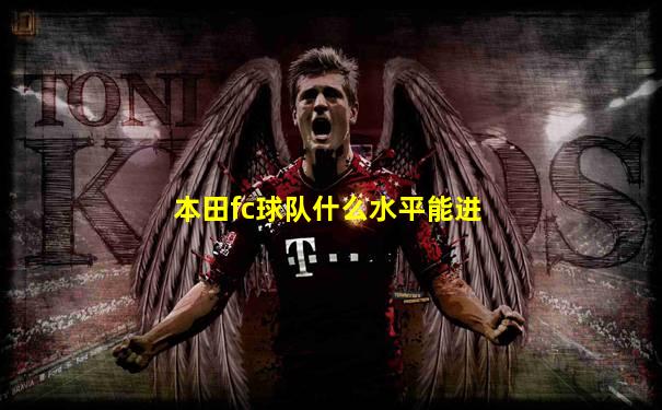本田fc球队什么水平能进