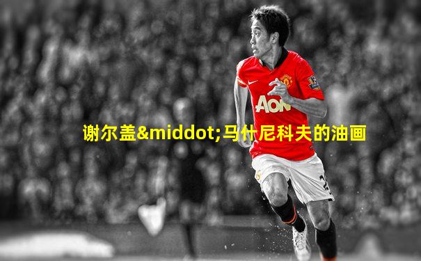 谢尔盖·马什尼科夫的油画